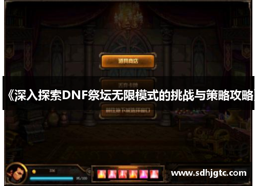 《深入探索DNF祭坛无限模式的挑战与策略攻略》